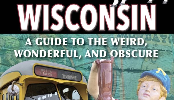Secret Wisconsin: A Guide to the Weird, Wonderful, and Obscure